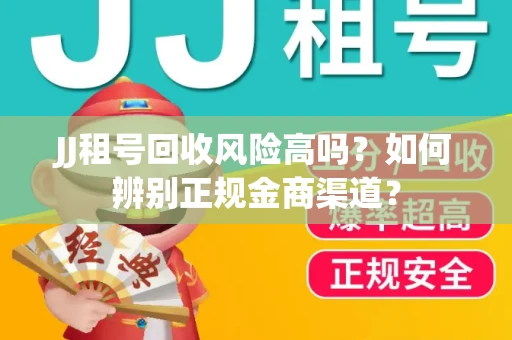 JJ租号回收风险高吗？如何辨别正规金商渠道？